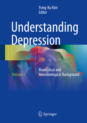 Understanding Depression: Volume 1. Biomedical and Neurobiological Background - Kim, Yong-Ku (Editor)