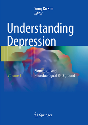 Understanding Depression: Volume 1. Biomedical and Neurobiological Background - Kim, Yong-Ku (Editor)