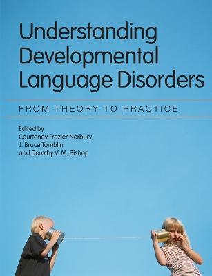 Understanding Developmental Language Disorders: From Theory to Practice - Norbury, Courtenay Frazier (Editor), and Tomblin, J Bruce (Editor), and Bishop, Dorothy V M (Editor)