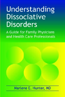 Understanding Dissociative Disorders: A Guide for Family Physicians and Healthcare Workers - Hunter, Marlene E, M.D.