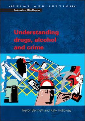 Understanding Drugs, Alcohol and Crime - Bennett, Trevor, and Holloway, Katy, and Bennett Trevor