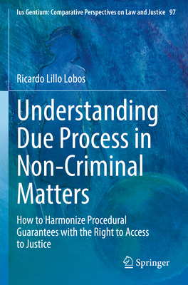 Understanding Due Process in Non-Criminal Matters: How to Harmonize Procedural Guarantees with the Right to Access to Justice - Lillo Lobos, Ricardo