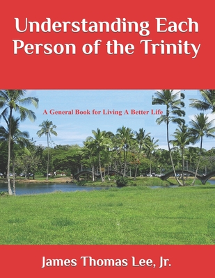 Understanding each Person of the Trinity - Lee, James Thomas, Jr.