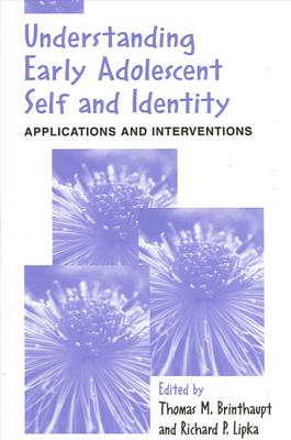 Understanding Early Adolescent Self and Identity: Applications and Interventions - Brinthaupt, Thomas M (Editor), and Lipka, Richard P (Editor)