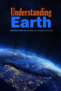 Understanding Earth: Earth Facts for Kids, What Earth Brings To Our Life And How To Protect Earth: Understanding Our World