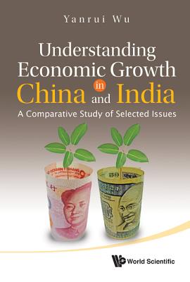 Understanding Economic Growth in China and India: A Comparative Study of Selected Issues - Wu, Yanrui