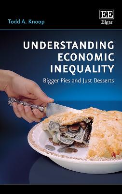 Understanding Economic Inequality: Bigger Pies and Just Desserts - Knoop, Todd A