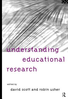 Understanding Educational Research - Scott, David (Editor), and Usher, Robin (Editor)