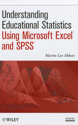 Understanding Educational Statistics Using Microsoft Excel and SPSS - Abbott, Martin Lee
