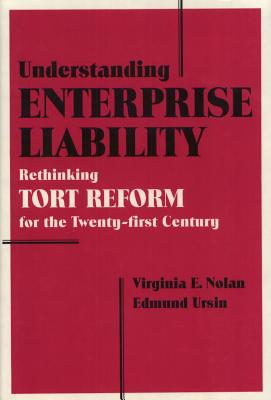 Understanding Enterprise Liability: Rethinking Tort Reform for the Twenty-First Century - Nolan, Virginia