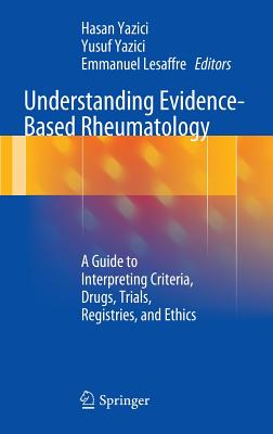 Understanding Evidence-Based Rheumatology: A Guide to Interpreting Criteria, Drugs, Trials, Registries, and Ethics - Yazici, Hasan (Editor), and Yazici, Yusuf (Editor), and Lesaffre, Emmanuel (Editor)