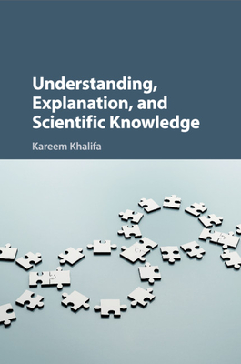 Understanding, Explanation, and Scientific Knowledge - Khalifa, Kareem