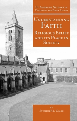 Understanding Faith: Religious Belief and Its Place in Society - Clark, Stephen R L