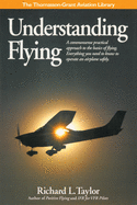 Understanding Flying: A Commonsense Practical Approach to the Basics of Flying. Everything You Need to Know to Operate an Airplane Safely.