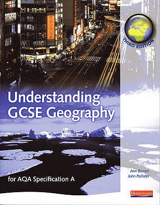 Understanding GCSE Geography: for AQA specification A - Bowen, Ann, and Pallister, John