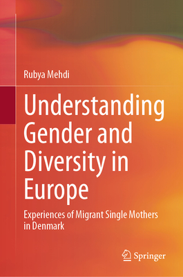 Understanding Gender and Diversity in Europe: Experiences of Migrant Single Mothers in Denmark - Mehdi, Rubya