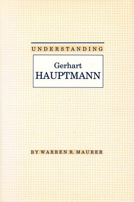 Understanding Gerhart Hauptmann - Maurer, Warren R