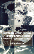 Understanding Global Environmental Politics: Domination, Accumulation, Resistance