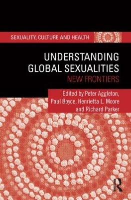 Understanding Global Sexualities: New Frontiers - Aggleton, Peter (Editor), and Boyce, Paul (Editor), and Moore, Henrietta (Editor)