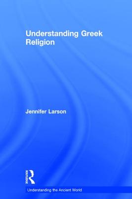 Understanding Greek Religion - Larson, Jennifer