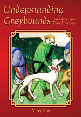 Understanding Greyhounds; Our Companions Through the Ages - Fox, Mary