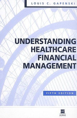 Understanding Healthcare Financial Management - Gapenski, Louis C, Ph.D., and Pink, George H