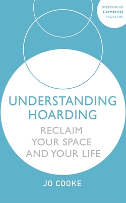 Understanding Hoarding: Reclaim your space and your life - Cooke, Jo