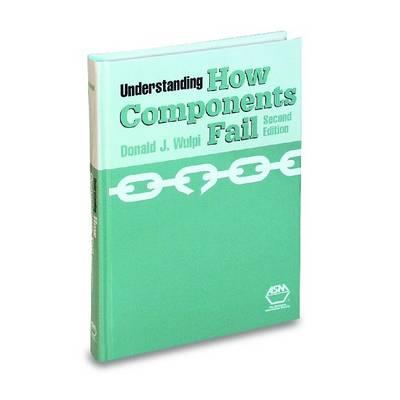 Understanding How Components Fail, 2nd Ed - Wulpi, Donald J, and Wulpi DJ (Editor)