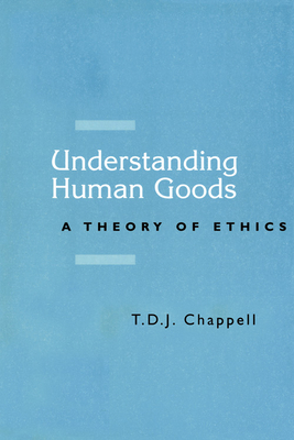 Understanding Human Goods: A Theory of Ethics - Chappell, Sophie Grace (Editor)