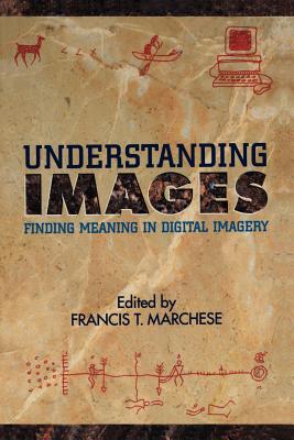 Understanding Images: Finding Meaning in Digital Imagery - Marchese, Francis T (Editor)