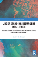 Understanding Insurgent Resilience: Organizational Structures and the Implications for Counterinsurgency