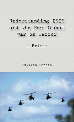 Understanding Isis and the New Global War on Terror: A Primer - Bennis, Phyllis