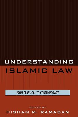 Understanding Islamic Law: From Classical to Contemporary - Ramadan, Hisham M, and McCloud, Aminah Beverly (Contributions by), and Abdal-Haqq, Irshad (Contributions by)