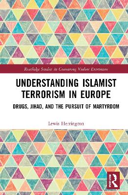 Understanding Islamist Terrorism in Europe: Drugs, Jihad, and the Pursuit of Martyrdom - Herrington, Lewis