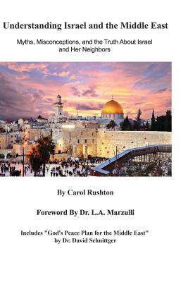 Understanding Israel and the Middle East: Myths, Misconceptions, and the Truth about Israel and Her Neighbors - Marzulli, L a (Foreword by), and Schnittger, David Paul (Contributions by), and Rushton, Carol Ann