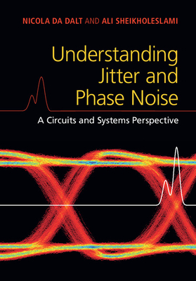 Understanding Jitter and Phase Noise: A Circuits and Systems Perspective - Da Dalt, Nicola, and Sheikholeslami, Ali