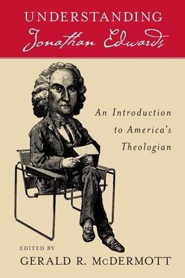 Understanding Jonathan Edwards: An Introduction to America's Theologian - McDermott, Gerald R (Editor)