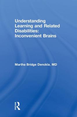 Understanding Learning and Related Disabilities: Inconvenient Brains - Denckla, Martha Bridge