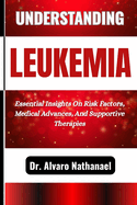 Understanding Leukemia: Essential Insights On Risk Factors, Medical Advances, And Supportive Therapies