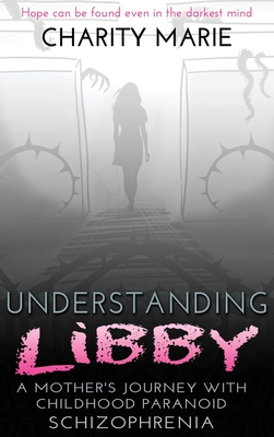 Understanding Libby: A Mother's Journey with Childhood Paranoid Schizophrenia - Marie, Charity