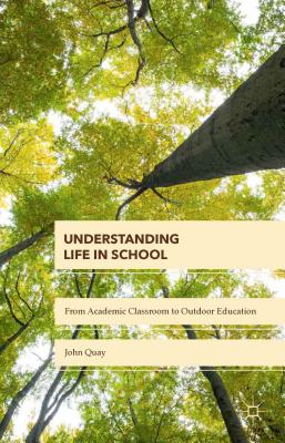 Understanding Life in School: From Academic Classroom to Outdoor Education - Quay, John