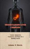 Understanding Liver Cirrhosis: Causes, Symptoms, Treatment, and Hope for a Healthy Future