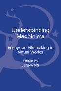 Understanding Machinima: Essays on Filmmaking in Virtual Worlds