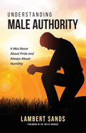 Understanding Male Authority: It Was Never About Pride And Always About Humility