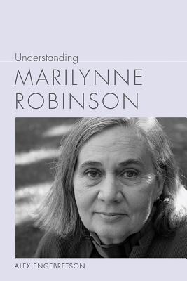 Understanding Marilynne Robinson - Engebretson, Alexander John