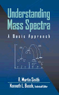 Understanding Mass Spectra: A Basic Approach - Smith, R Martin, Dr.