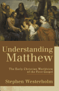 Understanding Matthew: The Early Christian Worldview of the First Gospel