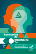 Understanding Me, Understanding You: A Guide for Supporting Autistic People, Easing Anxiety and Promoting Mutual Understanding