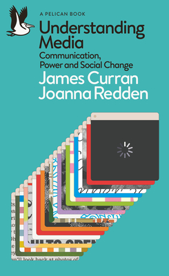 Understanding Media: Communication, Power and Social Change - Curran, James, and Redden, Joanna