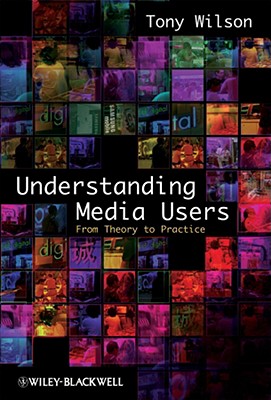 Understanding Media Users: From Theory to Practice - Wilson, Tony